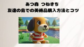 あつ森 つねきち 友達の島での美術品購入方法とコツ